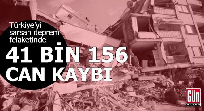 Deprem felaketinde can kaybı 41 bin 156'ya yükseldi
