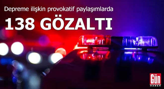 Depreme ilişkin provokatif paylaşımlarda 138 gözaltı