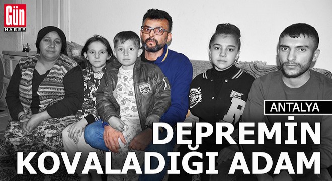 Depremin kovaladığı adam Antalya ya geldi