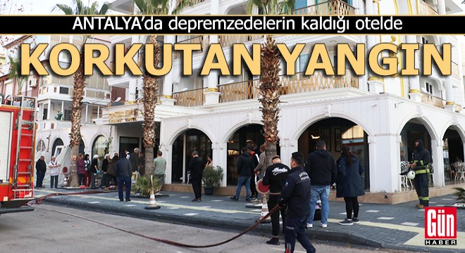 Depremzedelerin kaldığı otelde korkutan yangın