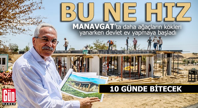Devlet Manavgat'a ev yapmaya başladı