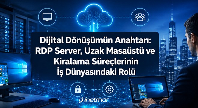 Dijital Dönüşümün Anahtarı: RDP Server, Uzak Masaüstü ve Kiralama Süreçlerinin İş Dünyasındaki Rolü