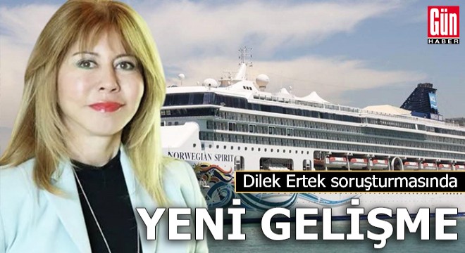 Dilek Ertek soruşturmasında yeni gelişme!