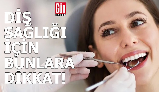 Diş sağlığı için bunlara dikkat!