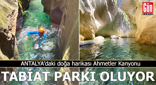 Doğa harikası Ahmetler Kanyonu  tabiat parkı  oluyor