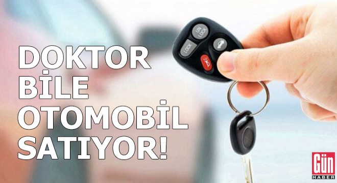 Doktor bile otomobil satıyor!