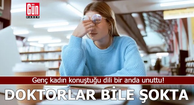 Doktorlar bile şokta: Genç kadın konuştuğu dili bir anda unuttu