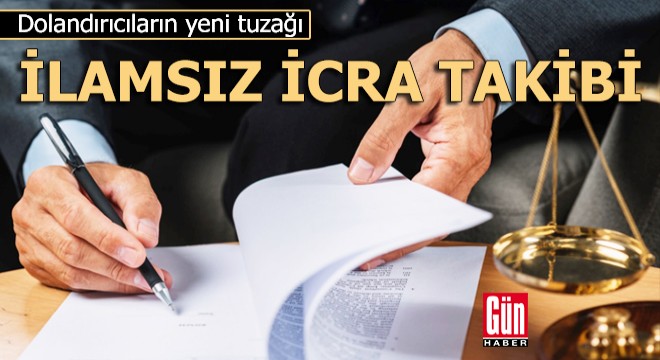 Dolandırıcının yeni tuzağı; ilamsız icra takibi