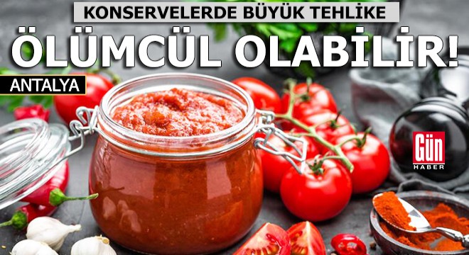 Domates konservesinde büyük tehlike: Ölümcül olabilir