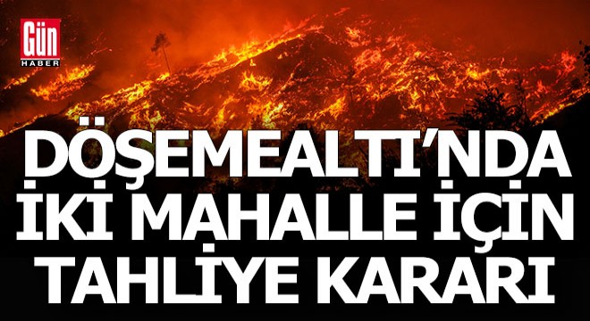Döşemealtı'nda iki mahalle için tahliye kararı