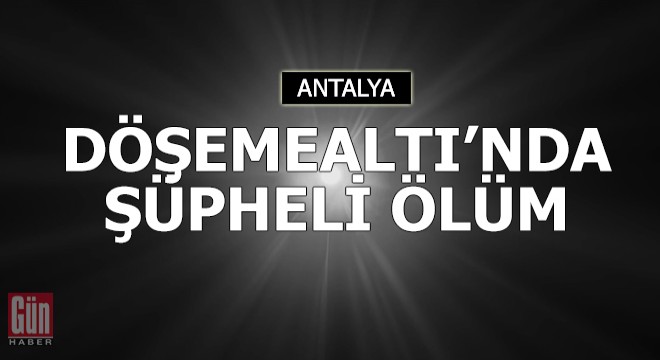 Döşemealtı'nda şüpheli ölüm