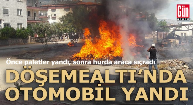 Döşemealtı'nda yanan hurda araç patladı