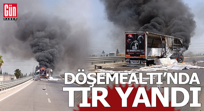 Döşemealtı nda seyir halindeki TIR yandı