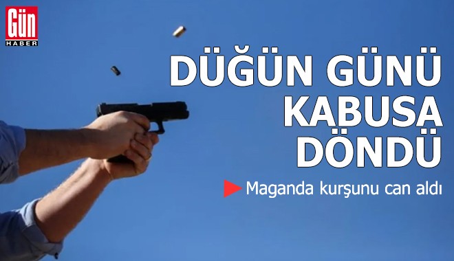 Düğün günü kabusa döndü: Maganda kurşunu can aldı