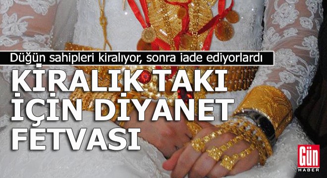Düğünde kiralık takıya diyanet fetvası