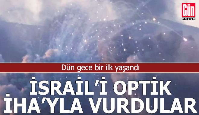 Dün gece bir ilk yaşandı: İsrail'i optik İHA'yla vurdular