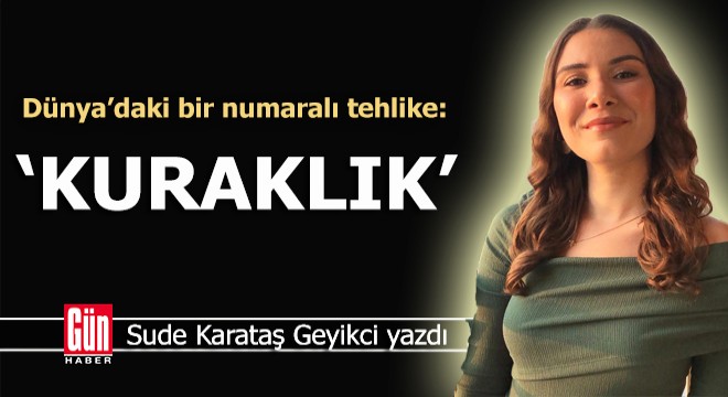 Dünya’daki bir numaralı tehlike: Kuraklık