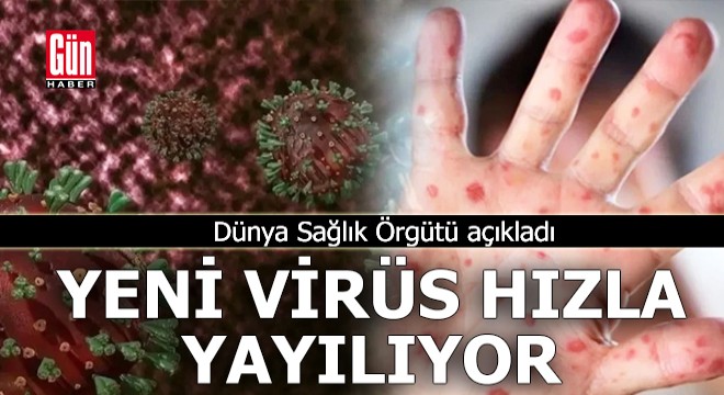 Dünya Sağlık Örgütü açıkladı: Virüs hızla yayılıyor