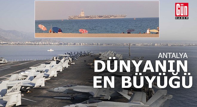 Dünyanın en büyük uçak gemisi USS Gerald R. Ford, Antalya da