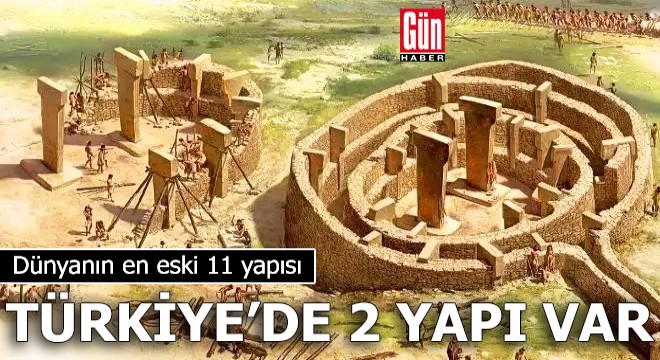 Dünyanın en eski 11 yapısı: Türkiye de 2 yapı var