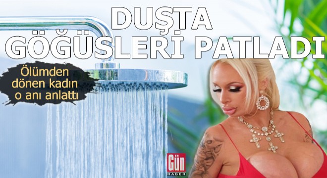 Duşta göğüsleri patladı