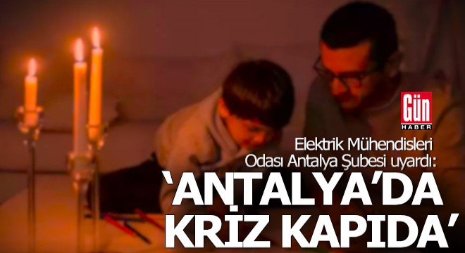 EMO: Antalya için elektrik krizi geliyor