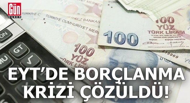 EYT'de borçlanma krizi çözüldü!