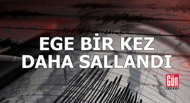 Ege bir kez daha sallandı
