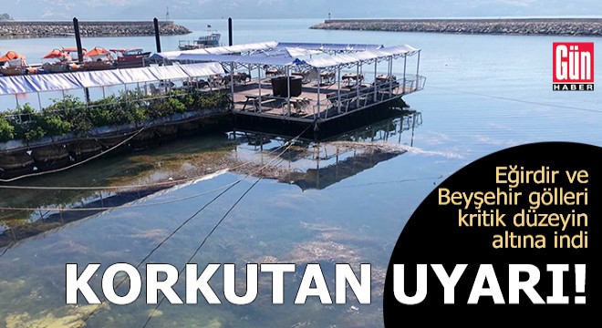 Eğirdir ve Beyşehir gölleri için korkutan uyarı!