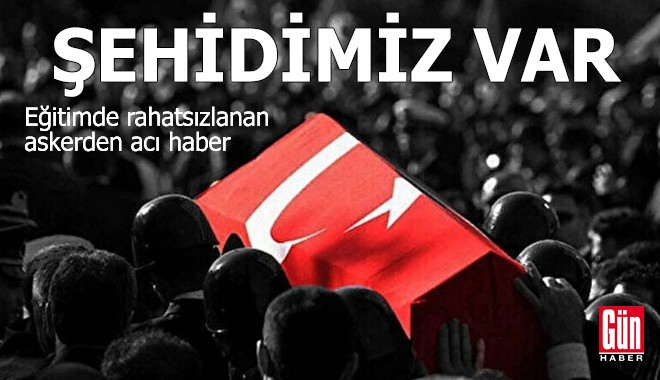Eğitimde rahatsızlanan askerden acı haber