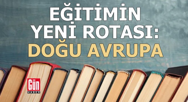 Eğitimin yeni rotası: Doğu Avrupa