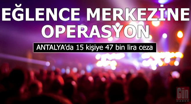 Eğlence merkezine operasyonda, 15 kişiye 47 bin lira ceza