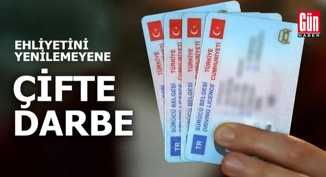 Ehliyetini yenilemeyene çifte darbe