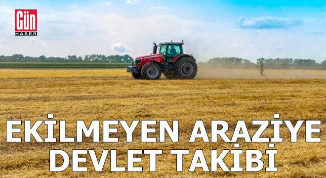 Ekilmeyen araziye devlet takibi