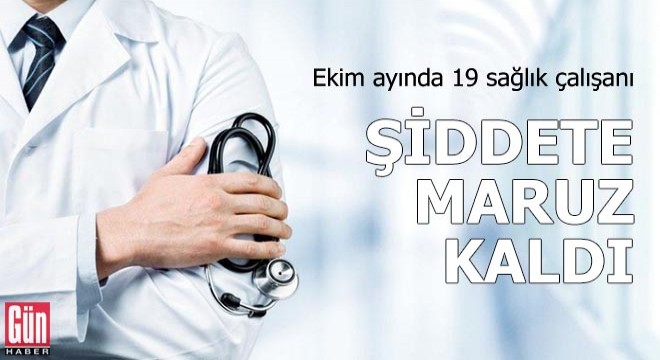 Ekim ayında 19 sağlık çalışanı şiddete maruz kaldı