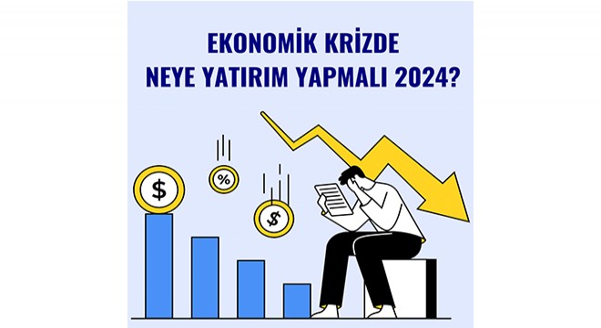 Ekonomik Krizde Neye Yatırım Yapılır?  Paramı Nasıl Değerlendirebilirim?