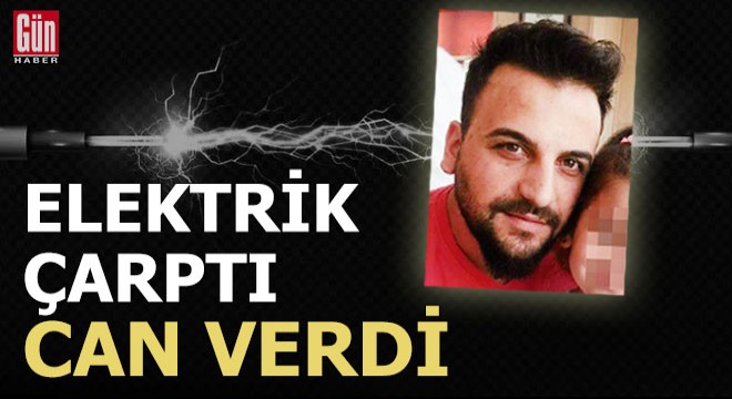 Elektrik akımına kapılıp can verdi