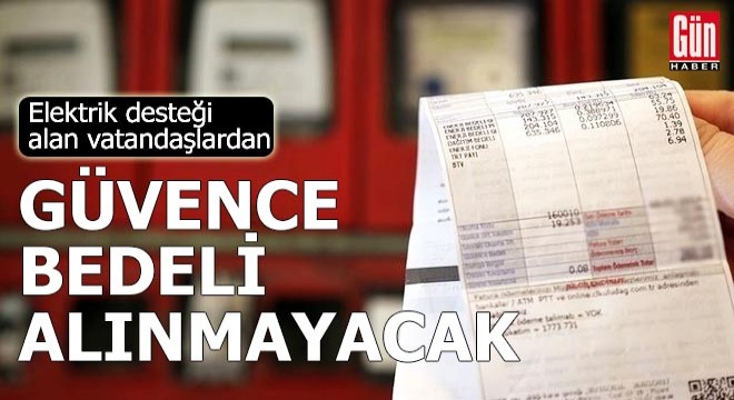 Elektrik desteği alan vatandaşlardan güvence bedeli alınmayacak