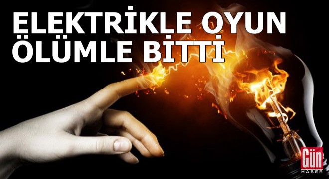 Elektrikle oyun, ölümle bitti