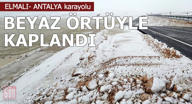 Elmalı- Antalya karayolu beyaz örtüyle kaplandı