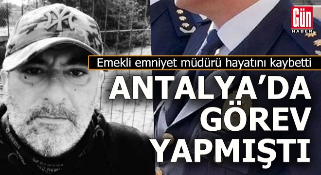 Emekli emniyet müdürü hayatını kaybetti