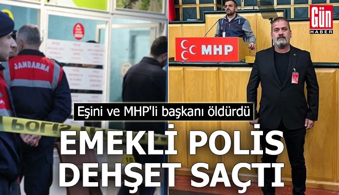 Emekli polis dehşet saçtı: Eşini ve MHP'li başkanı öldürdü