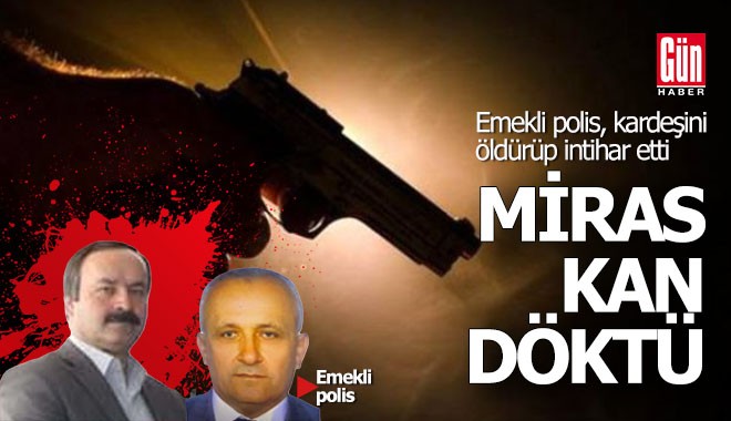 Emekli polis miras yüzünden kardeşine vurup intihar etti