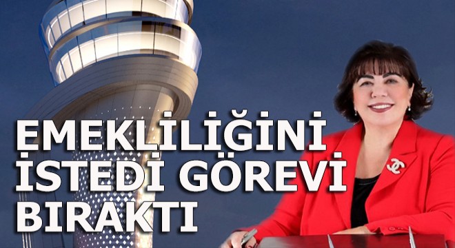 Emekliliğini istedi görevden ayrıldı