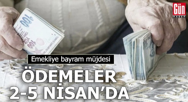 Emekliye bayram müjdesi! Ödemeler 2-5 Nisan da
