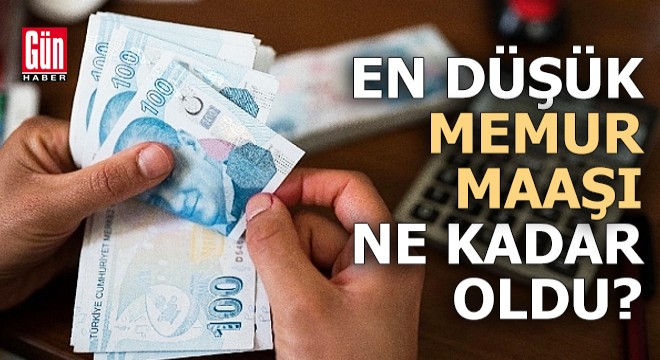 En düşük memur maaşı ne kadar oldu?