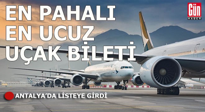 En ucuz en pahalı uçuşlar listelendi