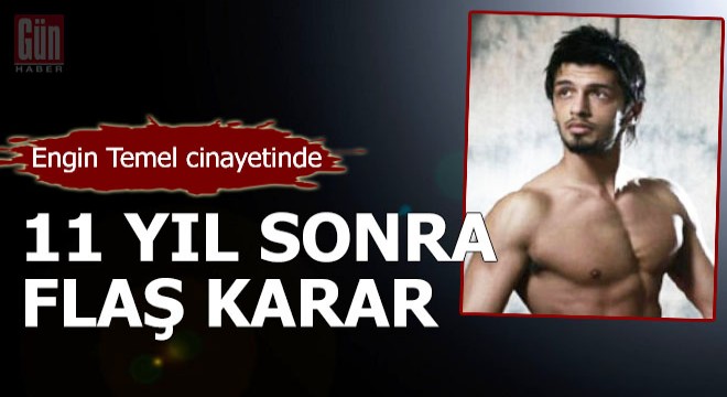 Engin Temel cinayetinde 11 yıl sonra flaş karar