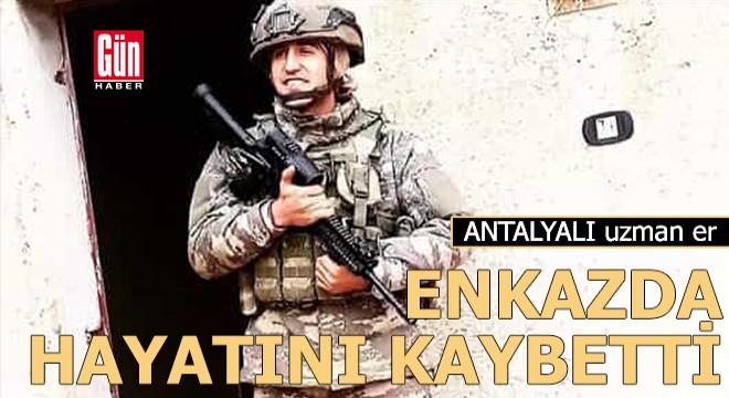 Enkaz altında kalan Antalyalı uzman er, hayatını kaybetti