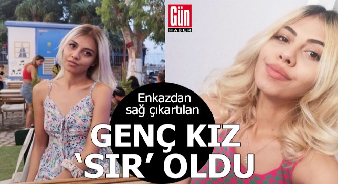 Enkazdan sağ çıkartılan genç kız ‘sır’ oldu